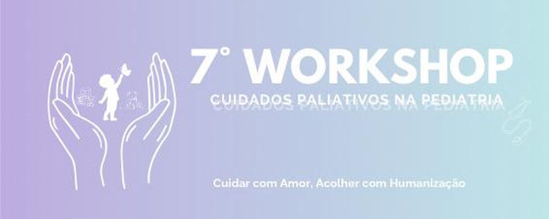 7º WORKSHOP DE ENFERMAGEM - CUIDADOS PALIATIVOS NA PEDIATRIA
