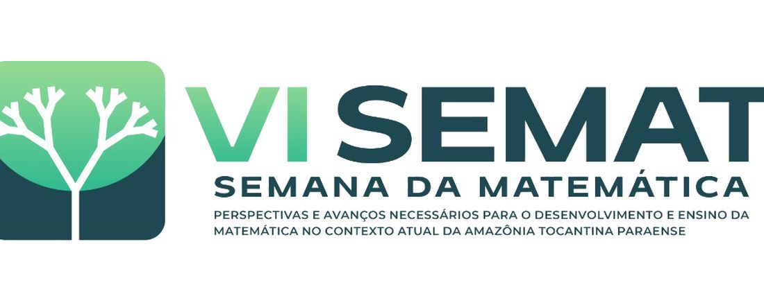 VI Semana da Matemática: “Perspectivas e Avanços Necessários para o Desenvolvimento e Ensino da Matemática no Contexto Atual da Amazonia Tocantina Paraense”