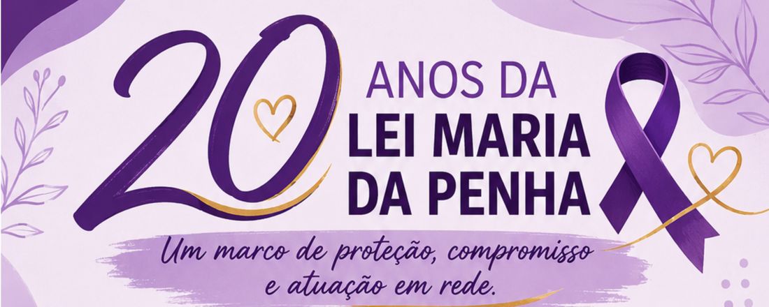 20 Anos da Lei Maria da Penha: Um Marco de Proteção, Compromisso e Atuação em Rede
