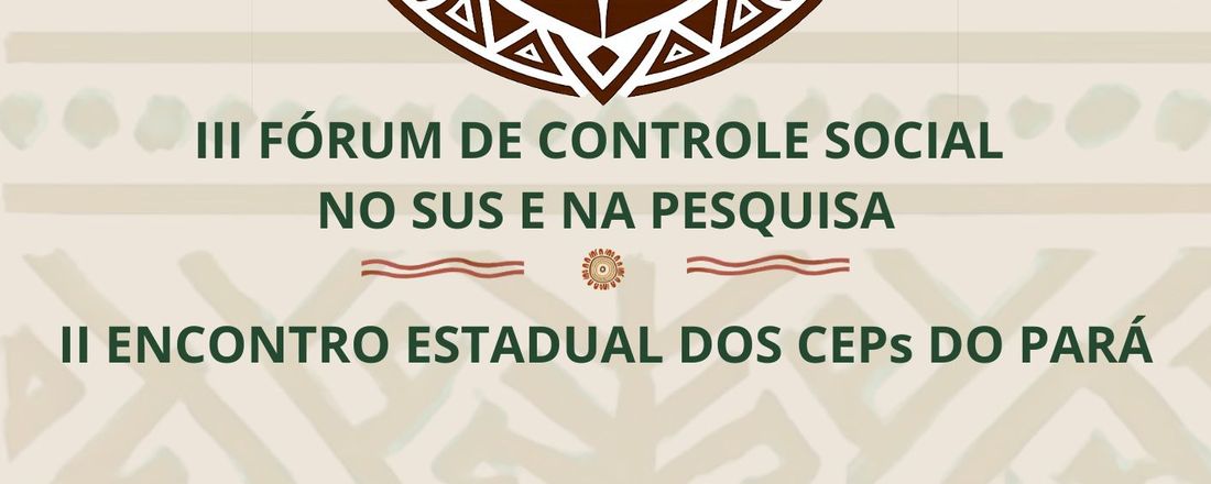 III FÓRUM DE CONTROLE SOCIAL NO SUS E NA PESQUISA E II ENCONTRO ESTADUAL DOS CEPs DO PARÁ