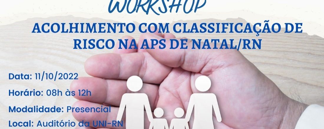 WORKSHOP: ACOLHIMENTO COM CLASSIFICAÇÃO DE RISCO NA APS - DISPOSITIVO DE MUDANÇA NO TRABALHO DA ATENÇÃO E PRODUÇÃO DE SAÚDE