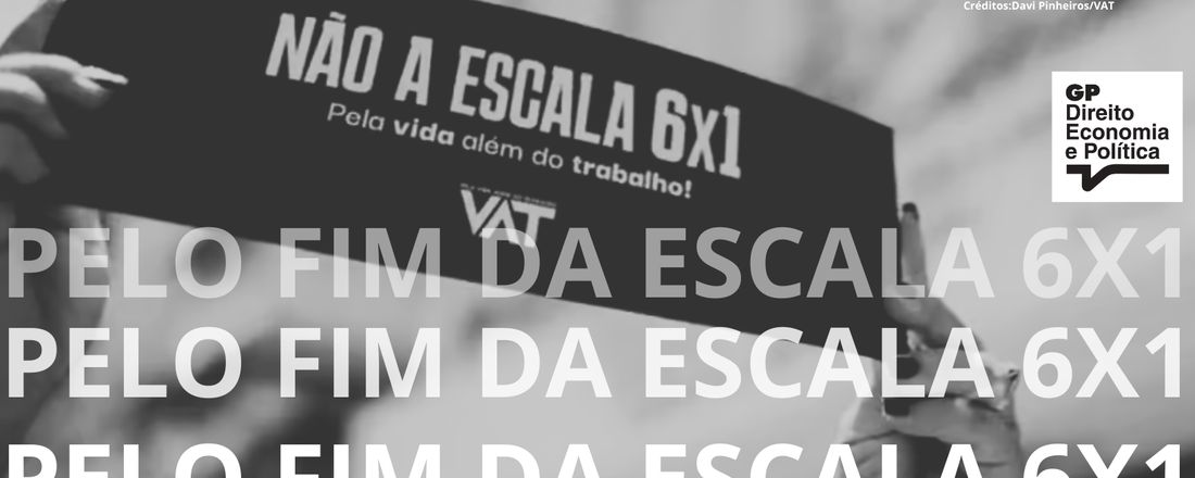 PELO FIM DA ESCALA 6X1: DIÁLOGOS INTERDISCIPLINARES ENTRE DIREITO, TRABALHO E ECONOMIA