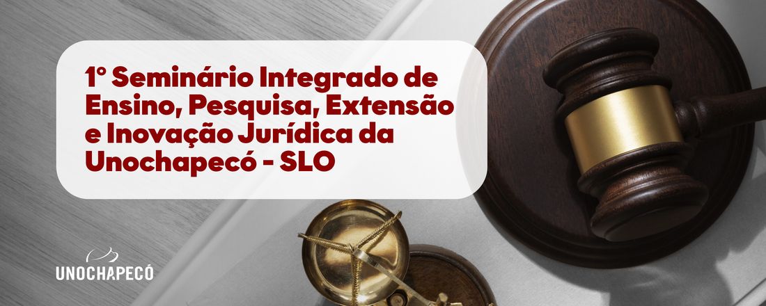 1º Seminário Integrado de Ensino, Pesquisa, Extensão e Inovação Jurídica da Unochapecó - São Lourenço do Oeste