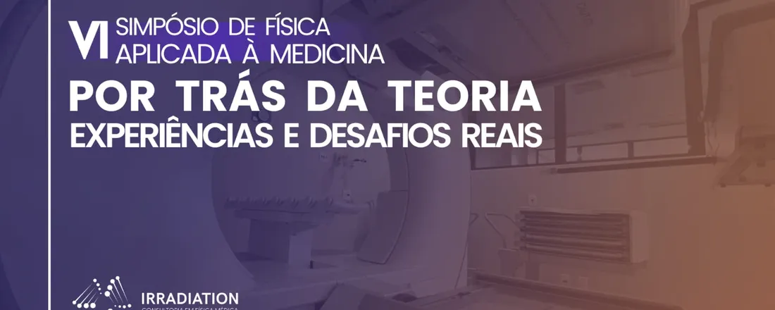 VI SIMPÓSIO DE FÍSICA APLICADA À MEDICINA: POR TRÁS DA TEORIA - EXPERIÊNCIAS E DESAFIOS REAIS
