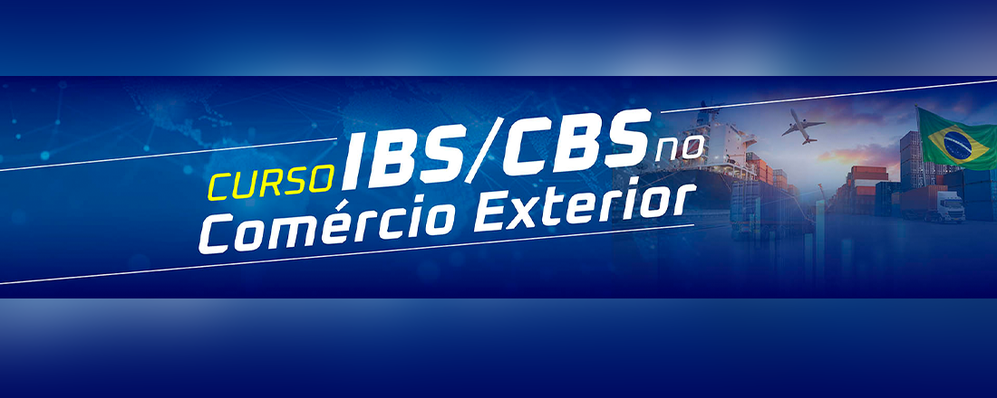 Curso IBS/CBS no Comércio Exterior