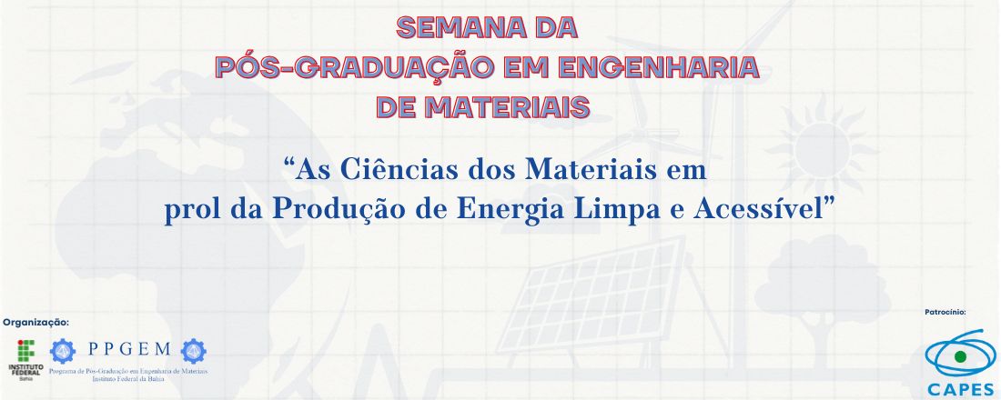 Semana da Pós-Graduação em Engenharia de Materiais: As Ciências dos Materiais em prol da Produção de Energia Limpa e Acessível.