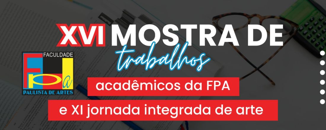 XVI MOSTRA DE TRABALHOS ACADÊMICOS DA FPA e XI JORNADA INTEGRADA DE ARTES