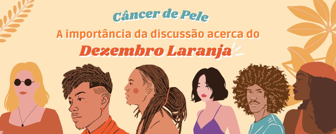 Câncer de Pele: A importância da discussão acerca do Dezembro Laranja