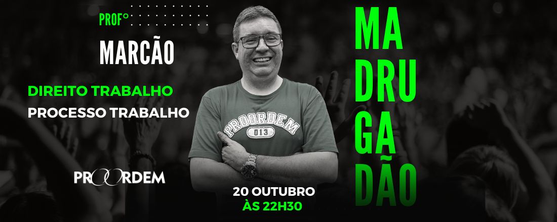 Madrugadão Direito e Processo do Trabalho - Profº Marcão - Proordem