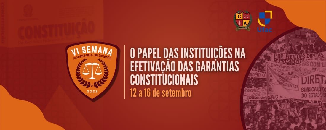 VI SEMANA ACADÊMICA DE DIREITO UFAC: O PAPEL DAS INSTITUIÇÕES NA EFETIVAÇÃO DAS GARANTIAS CONSTITUCIONAIS