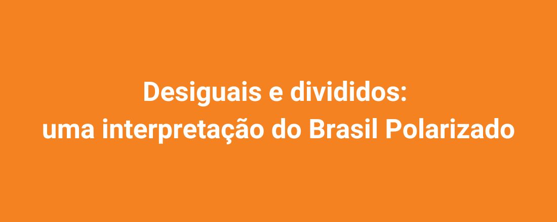 Desiguais e divididos: uma interpretação do Brasil Polarizado