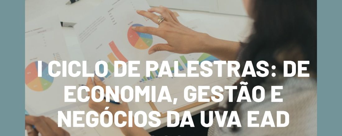 I Ciclo de Palestras: de Economia, Gestão e Negócios da UVA EAD - 2024