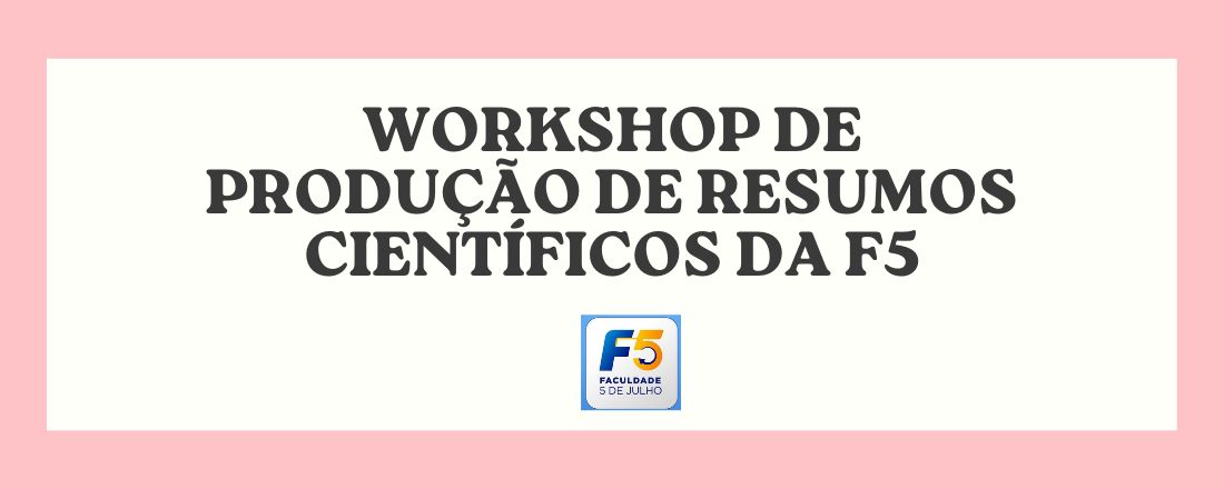 WORKSHOP DE PRODUÇÃO DE RESUMOS CIENTÍFICOS DA F5