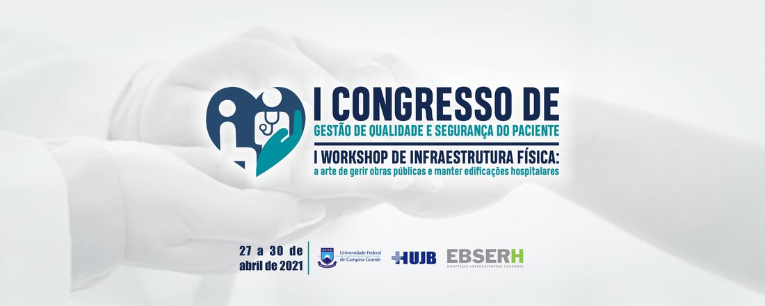 I CONGRESSO DE GESTÃO DE QUALIDADE E SEGURANÇA DO PACIENTE e I WORKSHOP DE INFRAESTRUTURA FÍSICA: a arte de gerir obras públicas e manter edificações hospitalares