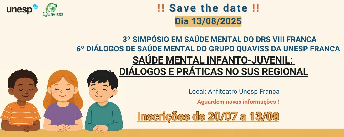 3º. Simpósio de Saúde Mental do Departamento Regional de Saúde - DRS VIII de Franca e 6º Diálogos de Saúde Mental do Grupo Quavisss da Unesp "SAÚDE MENTAL INFANTO-JUVENIL: DIÁLOGOS E PRÁTICAS NO SUS REGIONAL"