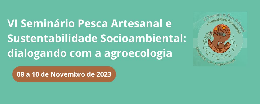 VI Seminário Pesca Artesanal e Sustentabilidade Socioambiental: dialogando com a agroecologia