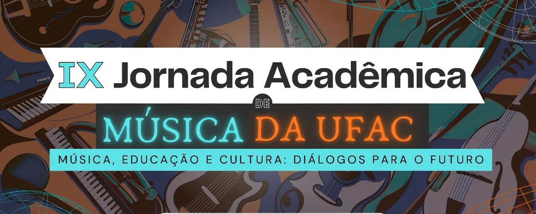 IX Jornada Acadêmica de Música da UFAC – "Música, Educação e Cultura: Diálogos para o Futuro"