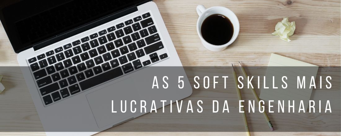 As 5 Soft Skills Mais Lucrativas Da Engenharia