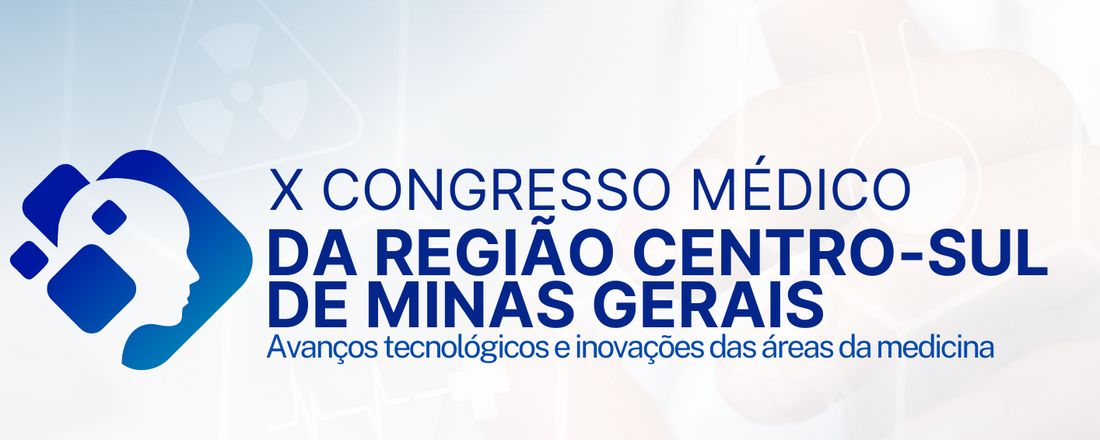 X CONGRESSO MÉDICO DA REGIÃO CENTRO-SUL DE MINAS GERAIS - Avanços tecnológicos e inovação das áreas médicas