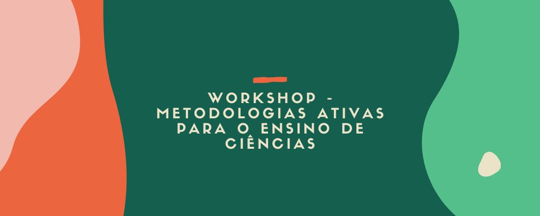 Workshop - Metodologias Ativas no Ensino de Ciências