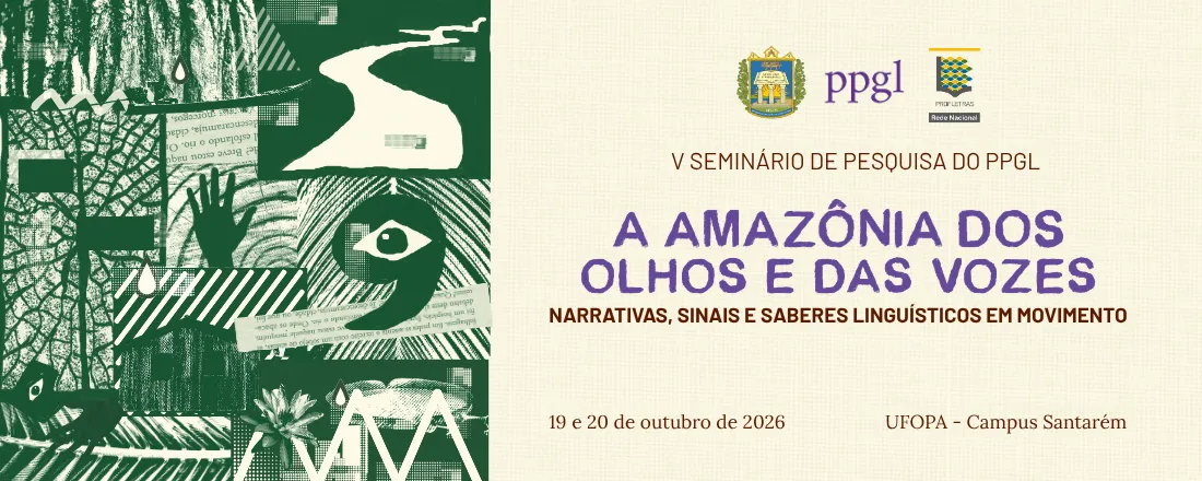 V SEMINÁRIO DE PESQUISA DO PPGL/UFOPA - "A Amazônia dos olhos e das vozes: Narrativas, Sinais e Saberes Linguísticos em Movimento"