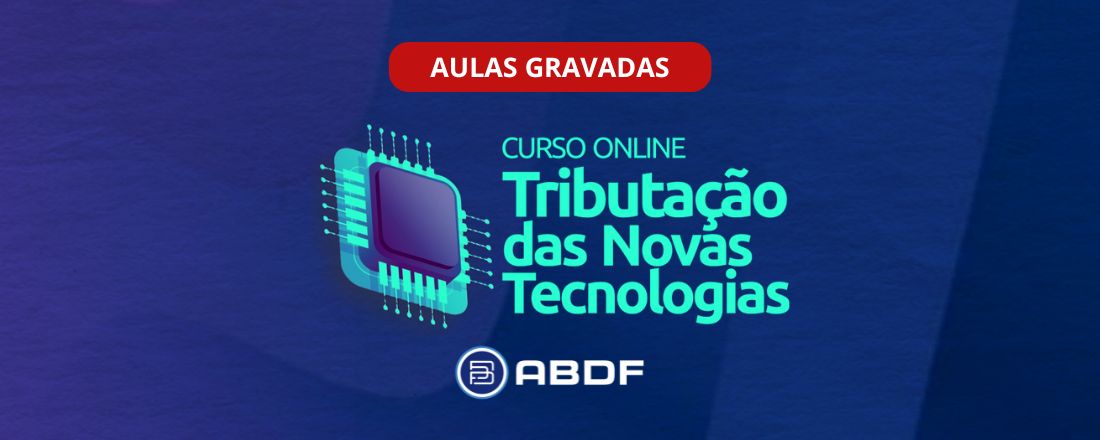 Curso Tributação das Novas Tecnologias - Aulas gravadas