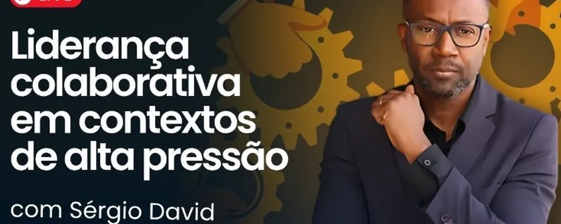 WEBINAR - Liderança colaborativa em contextos de alta pressão com Sergio David