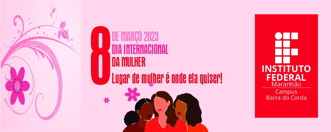 08 Março 2023 - Dia Internacional da Mulher: Lugar de Mulher é Onde Ela Quiser