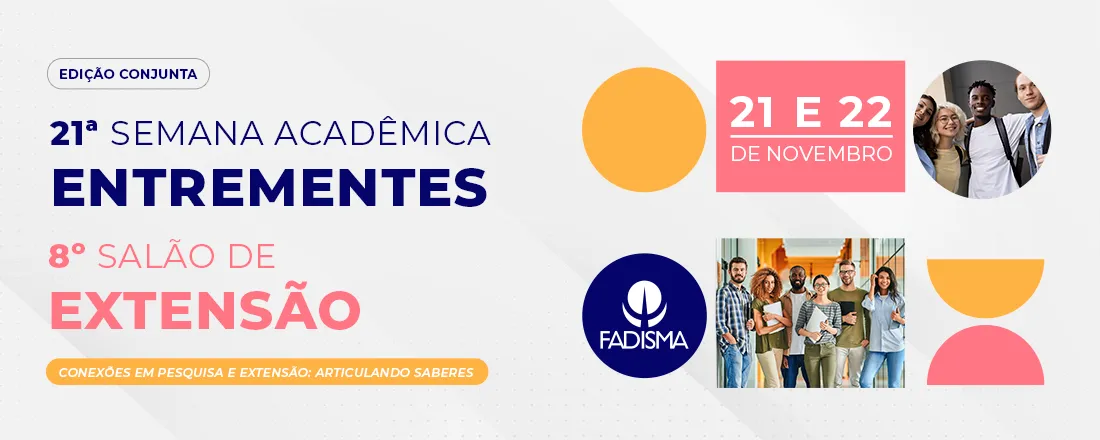 21ª SEMANA ACADÊMICA ENTREMENTES E 8º SALÃO DE EXTENSÃO FADISMA