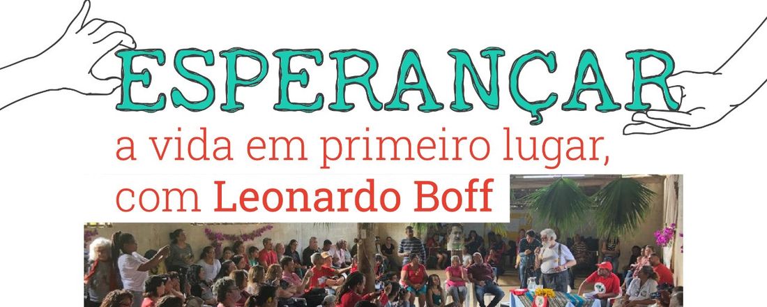 Esperançar: a vida em primeiro lugar, com Leonardo Boff