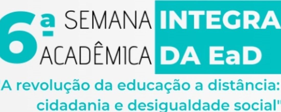 VI Semana Acadêmica Integrada da EaD - "A revolução da educação a distância: ética, cidadania e desigualdade social"