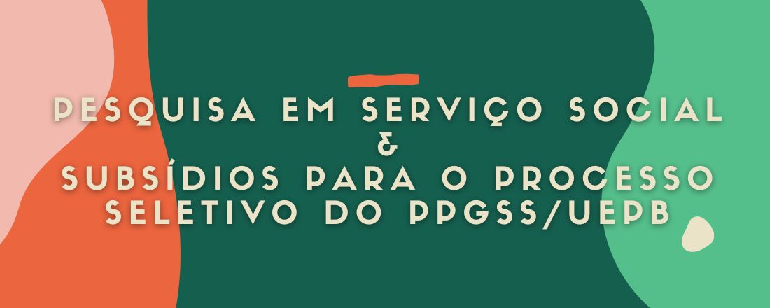 Pesquisa em Serviço Social & Subsídios para o Processo Seletivo do PPGSS/UEPB