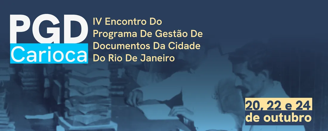 IV Encontro do Programa de Gestão de Documentos da Prefeitura da Cidade do Rio de Janeiro - PGD Carioca