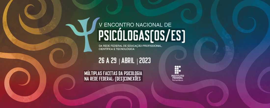 V ENCONTRO NACIONAL DE PSICÓLOGAS(OS/ES) DA REDE FEDERAL DE EDUCAÇÃO PROFISSIONAL, CIENTÍFICA E TECNOLÓGICA - MÚLTIPLAS FACETAS DA PSICOLOGIA NA REDE FEDERAL: (DES)CONEXÕES