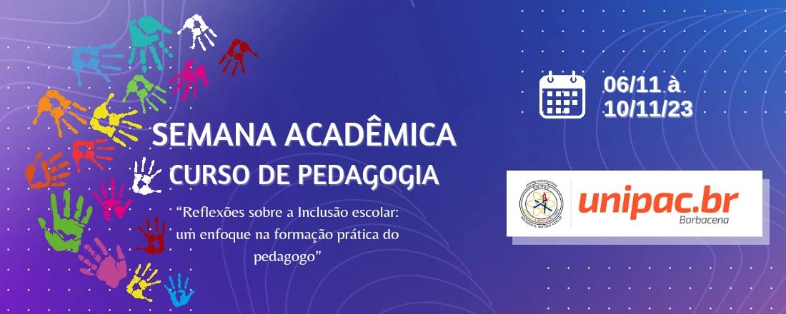 REFLEXÕES SOBRE A INCLUSÃO ESCOLAR:   UM ENFOQUE NA FORMAÇÃO PRÁTICA DO PEDAGOGO”.   SEMANA ACADÊMICA DO CURSO DE PEDAGOGIA DO UNIPAC-  2023