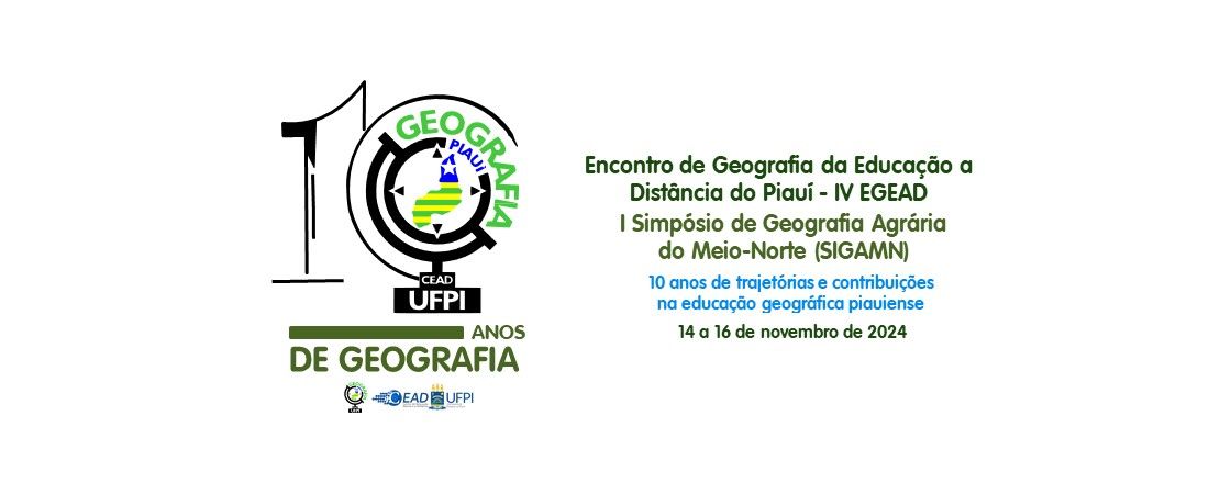 IV ENCONTRO DE GEOGRAFIA DA EDUCAÇÃO A DISTÂNCIA DO PIAUÍ (IV EGEAD) E I SIMPÓSIO DE GEOGRAFIA AGRÁRIA DO MEIO-NORTE E (I SIGAMN)