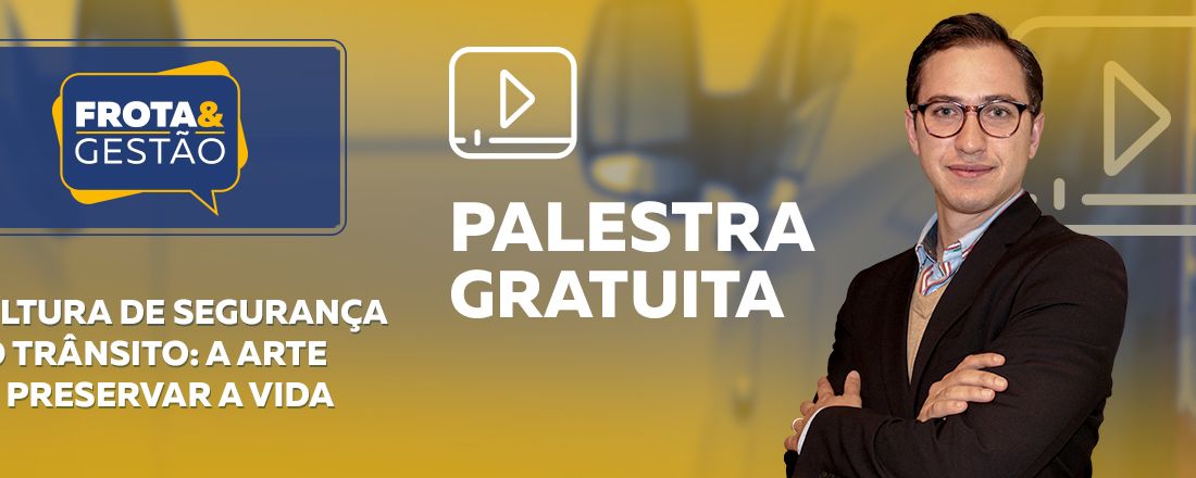 Palestra Gratuita -  Cultura de Segurança no Trânsito: a arte de preservar a vida | Edição de 12 de Maio