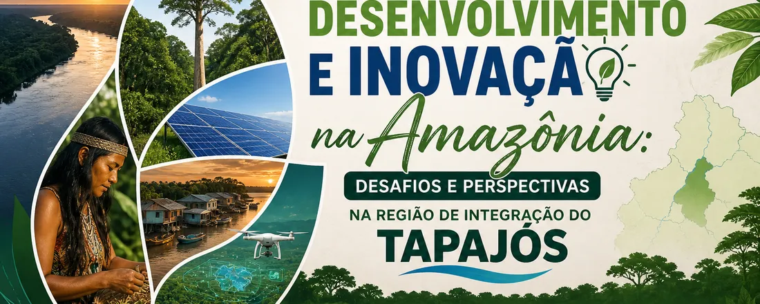 Sustentabilidade, Desenvolvimento e Inovação na Amazônia: Desafios e Perspectivas na Região de Integração do Tapajós