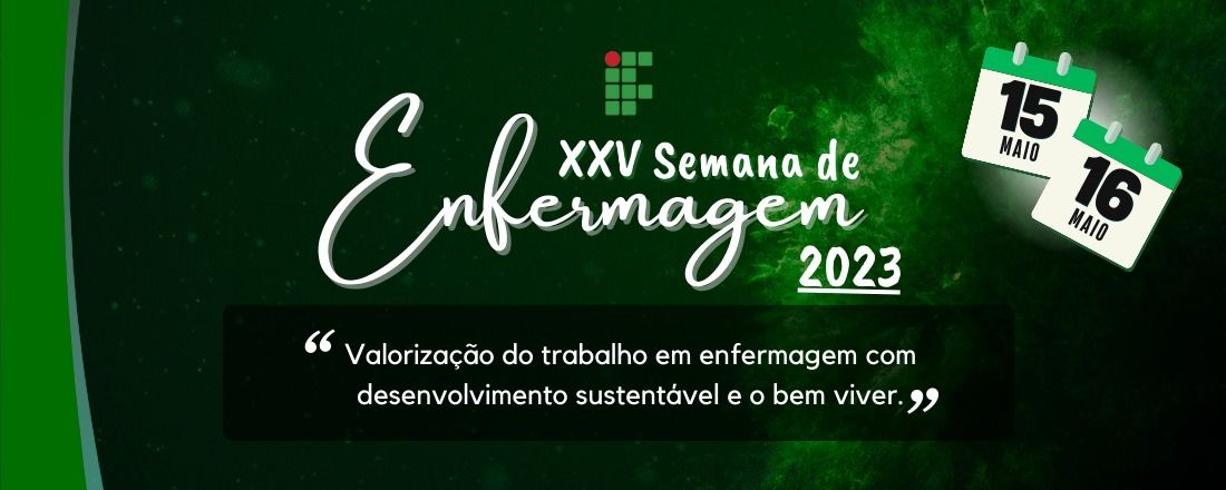 XXV SEMANA DE ENFERMAGEM— Valorização do trabalho em enfermagem com desenvolvimento sustentável e o bem viver