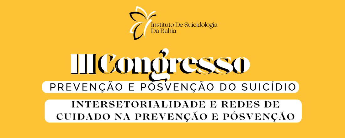 III Congresso Baiano de Prevenção e Posvenção do Suicídio: Intersetorialidade e Redes de Cuidado na Prevenção e Posvenção