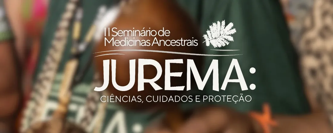 II Seminário de Medicinas Ancestrais Jurema: Ciências, cuidados e proteção