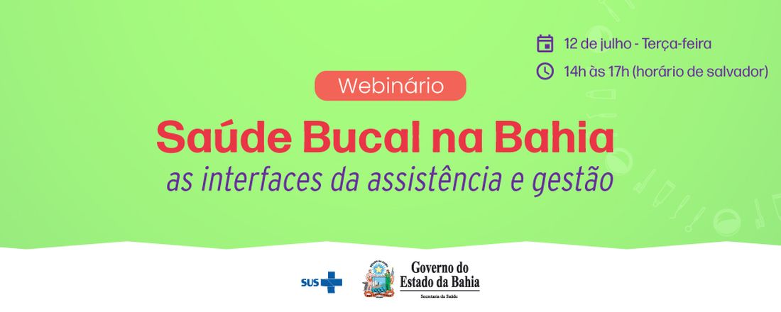 WEBINÁRIO SAÚDE BUCAL NA BAHIA: AS INTERFACES DA ASSISTÊNCIA E GESTÃO