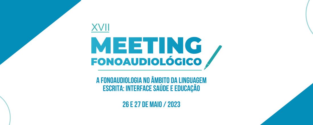 XVII MEETING FONOAUDIOLÓGICO - A fonoaudiologia no âmbito da linguagem escrita: Interface saúde e educação