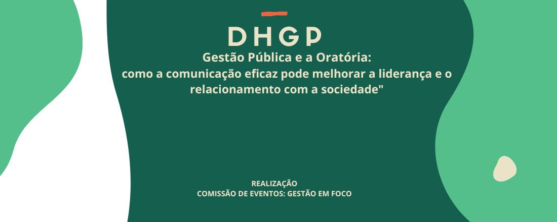 1º DHGP - Gestão Pública e a Oratória: como a comunicação eficaz pode melhorar a liderança e o relacionamento com a sociedade