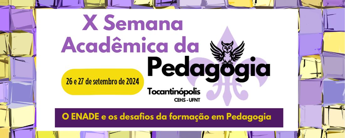 X SEMANA ACADÊMICA DO CURSO DE PEDAGOGIA UFNT: O ENADE e os desafios da formação em Pedagogia