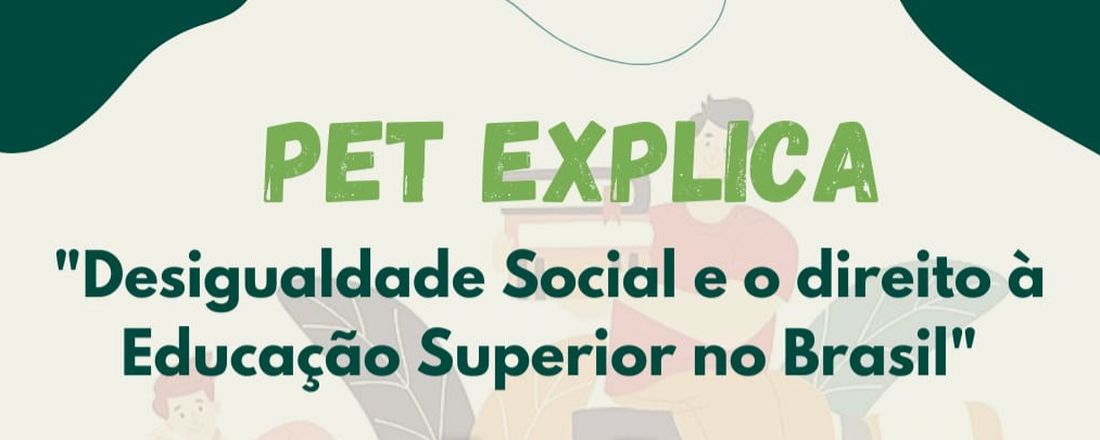 PET Explica: Desigualdade Social e o direito à Educação Superior no Brasil