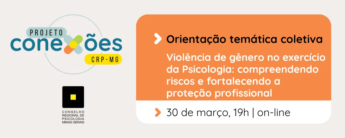 CONEXÕES|Orientação Temática Coletiva|Violência de gênero no exercício da Psicologia: compreendendo riscos e fortalecendo a proteção profissional