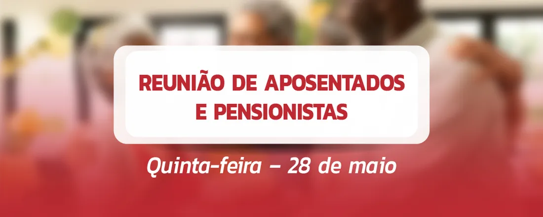 Reunião de Aposentados e Pensionistas – Maio/2026