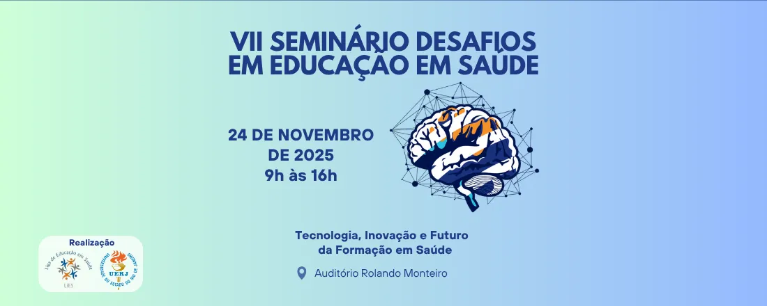 VII Seminário Desafios em Educação em Saúde: Tecnologia, Inovação e Futuro da Formação em Saúde