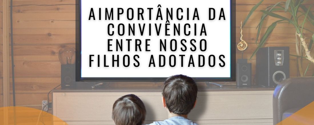 Encontro de Março - A importância da convivência entre nossos Filhos Adotados